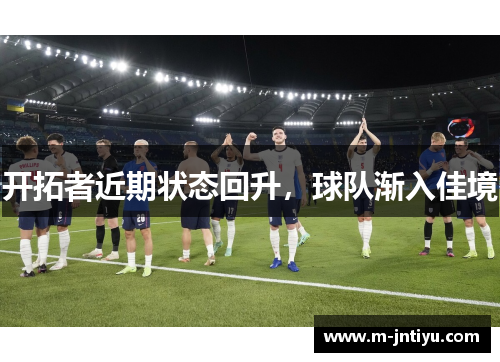 开拓者近期状态回升，球队渐入佳境