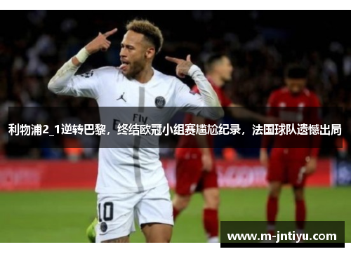 利物浦2_1逆转巴黎，终结欧冠小组赛尴尬纪录，法国球队遗憾出局