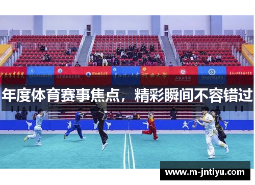 年度体育赛事焦点，精彩瞬间不容错过