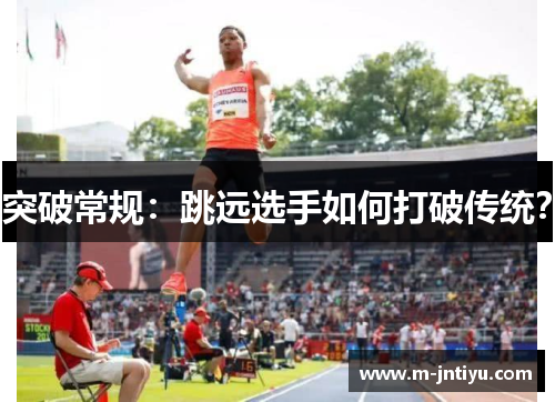 突破常规：跳远选手如何打破传统？