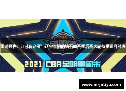 重磅预告：江苏肯帝亚与辽宁本钢的钻石联赛季后赛次轮备受瞩目对决